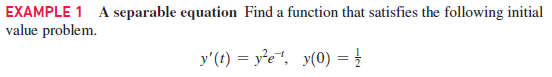 EXAMPLE 1 A separable equation Find a function that satisfies the following initial
value problem.
y'(t) = y'e, y(0) = }
