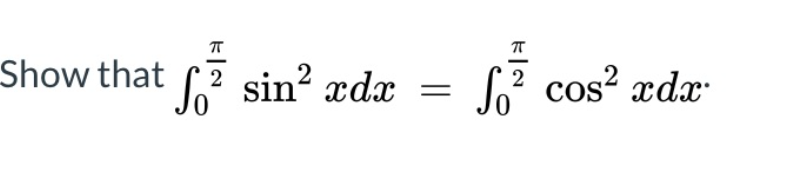 Show that 7 sin? xdx
L? cos? ædr
I|
