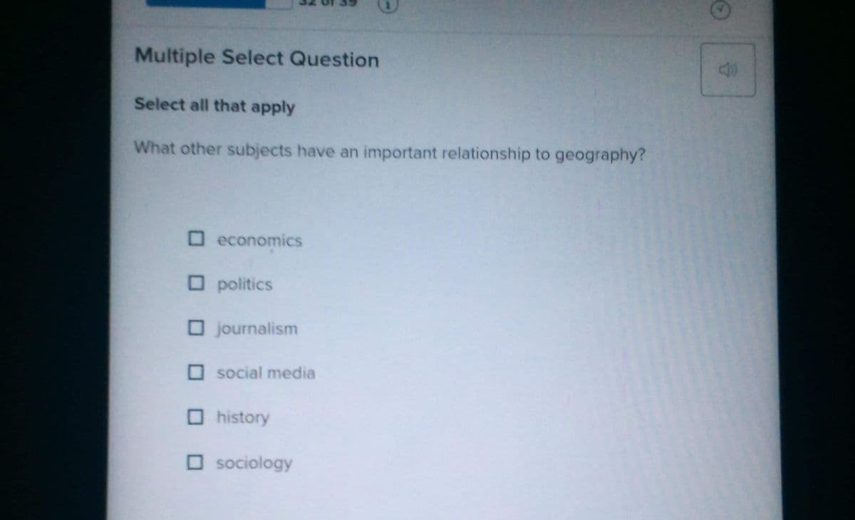 Multiple Select Question
Select all that apply
What other subjects have an important relationship to geography?
☐ economics
□ politics
☐ journalism
☐ social media
☐ history
☐ sociology
CP