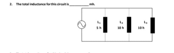 2. The total inductance for this circuit is
mh.
5h
L₂
10 h
10 h