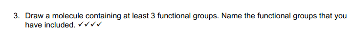 3. Draw a molecule containing at least 3 functional groups. Name the functional groups that you
have included. ✓✓✓✓