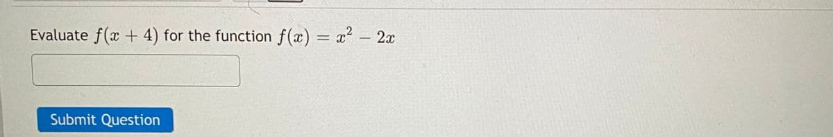 Evaluate f(x + 4) for the function f(x) = x - 2x
.2
%3D
Submit Question
