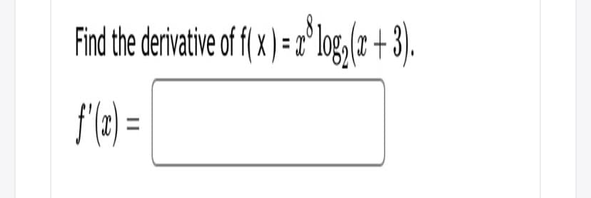 Find the deriatve of f() = log,(2+3).
f()=
