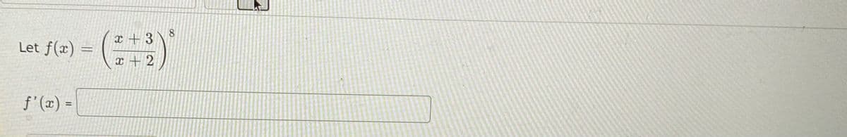 8
x + 3
Let f(x)
x + 2
f'(x) =
