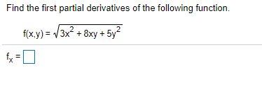 Find the first partial derivatives of the following function.
f(x.y) = /3x + 8xy + 5y?
