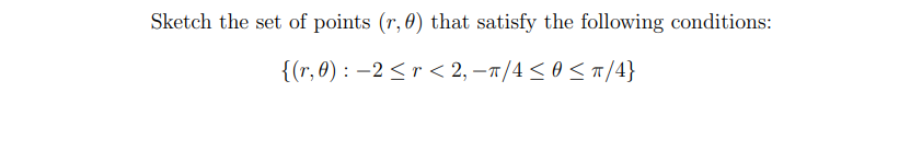 Sketch the set of points (r, 0) that satisfy the following conditions:
{(r, 0) : –2 < r < 2, –1/4 < 0 < T/4}
