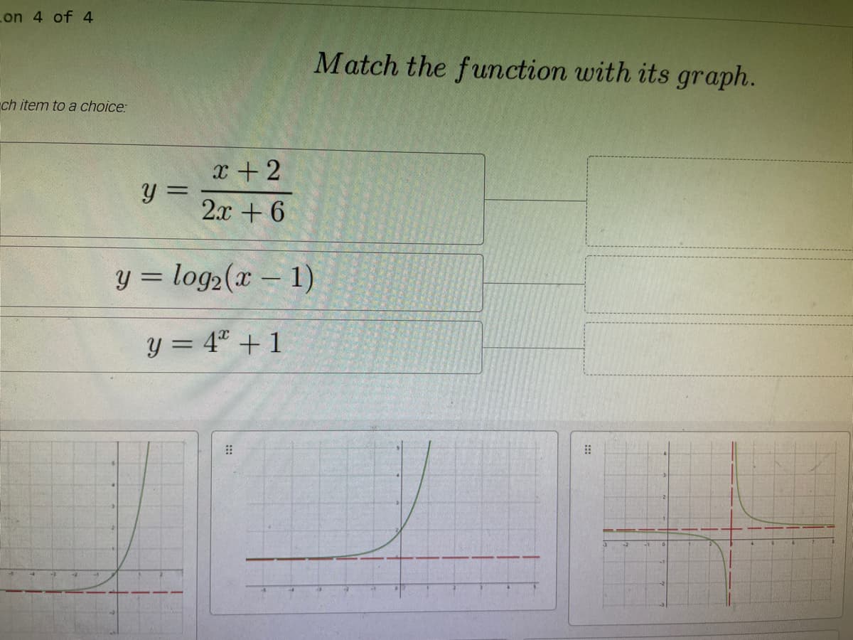 Lon 4 of 4
Match the function with its graph.
ch item to a choice:
x + 2
2x + 6
y = log2(x – 1)
y = 4ª + 1
