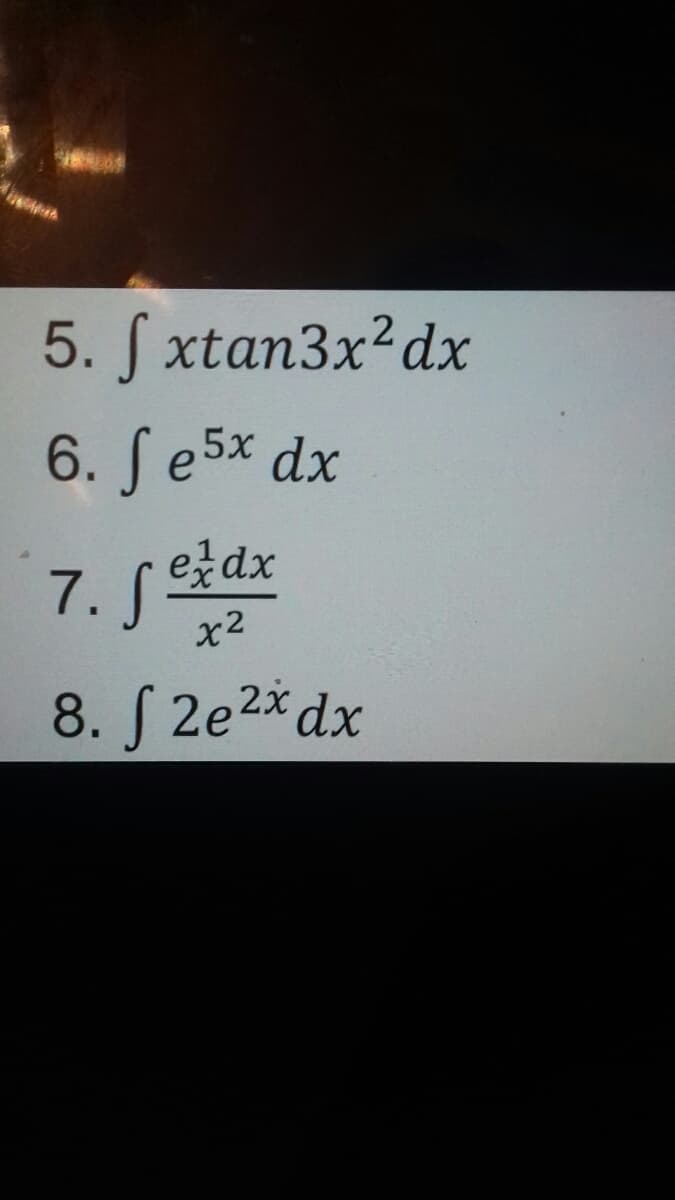 5. S xtan3x²dx
2
6. Se5x dx
ezdx
7. S
x2
8. S 2e2xdx
