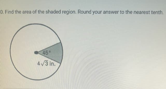 0. Find the area of the shaded region. Round your answer to the nearest tenth.
45°
4√3 in.