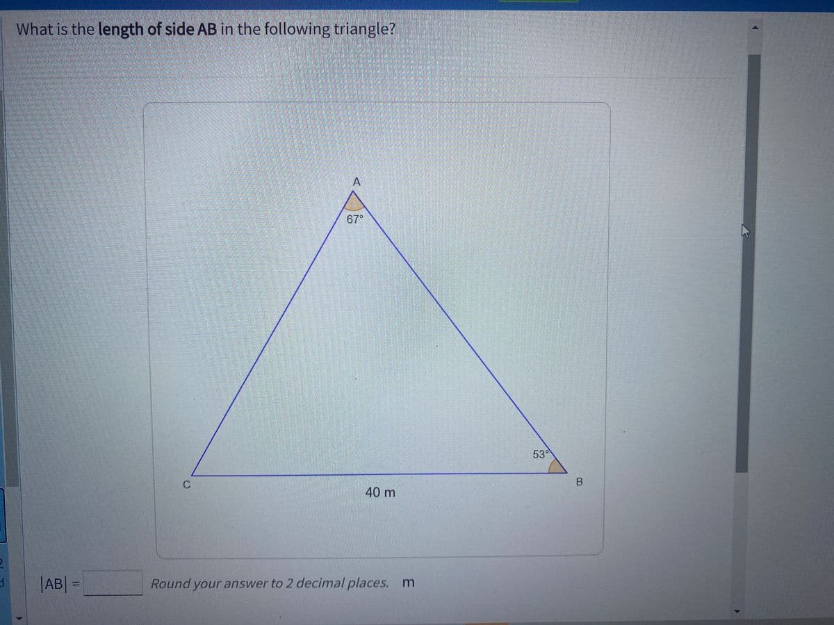 What is the length of side AB in the following triangle?
67
53°
C
40 m
AB =
Round your answer to 2 decimal places. m
自
