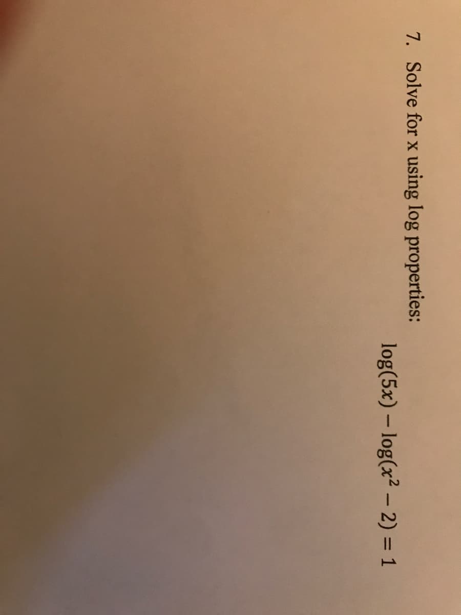 7. Solve for x using log properties:
log(5x) – log(x² – 2) = 1
