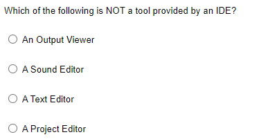 Which of the following is NOT a tool provided by an IDE?
O An Output Viewer
O A Sound Editor
O A Text Editor
O A Project Editor