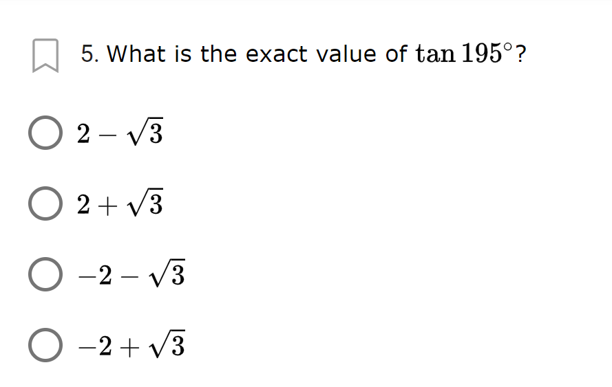 5. What is the exact value of tan 195°?
O 2 – v3
O 2+ v3
O -2 – V3
O -2 + V3
|
