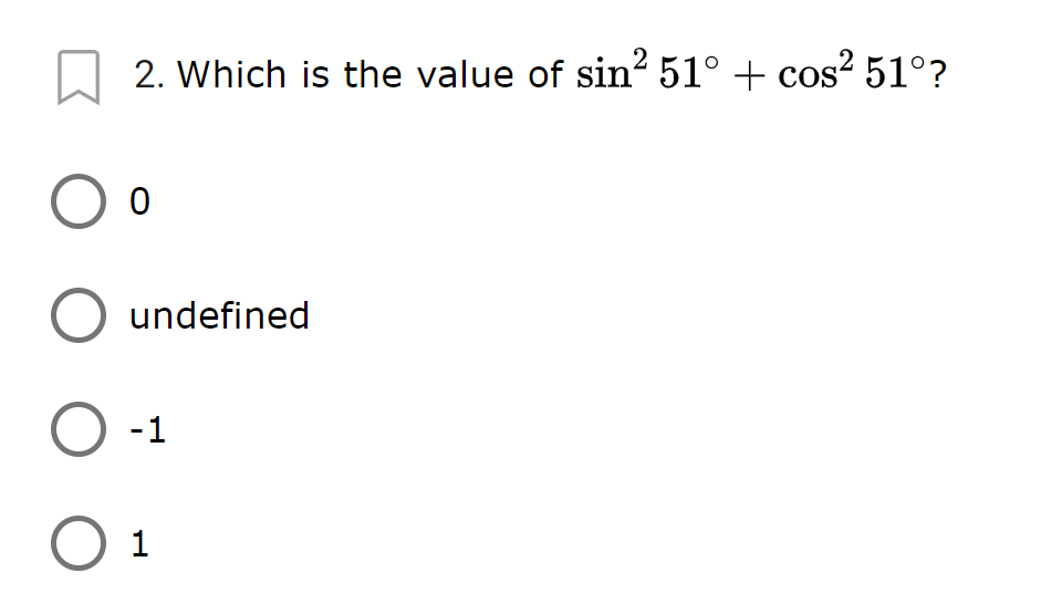 2. Which is the value of sin? 51° + cos? 51°?
O undefined
O -1
O 1
