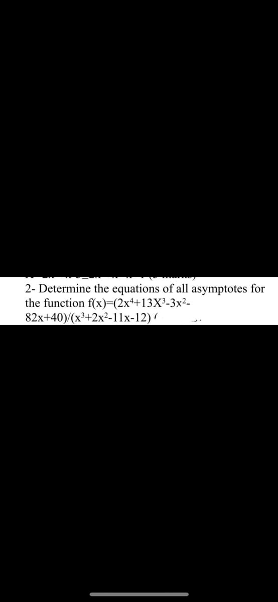 2- Determine the equations of all asymptotes for
the function f(x)=(2x++13X³-3x²-
82x+40)/(x³+2x²-11x-12)
