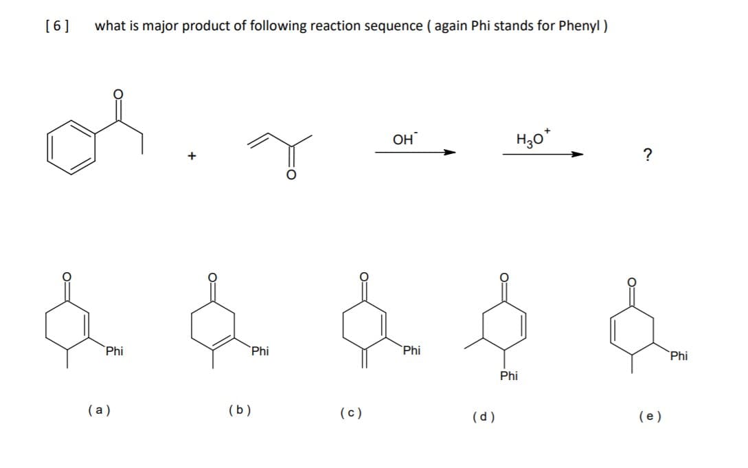 [6]
what is major product of following reaction sequence ( again Phi stands for Phenyl)
OH
H,0*
+
`Phi
Phi
`Phi
Phi
Phi
(a)
(b)
(c)
(d)
(e )
