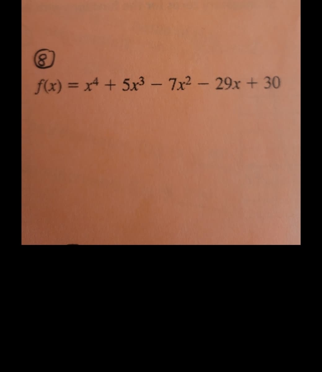 8)
f(x) = x+ + 5x3 - 7x2- 29x + 30
%3D
U
