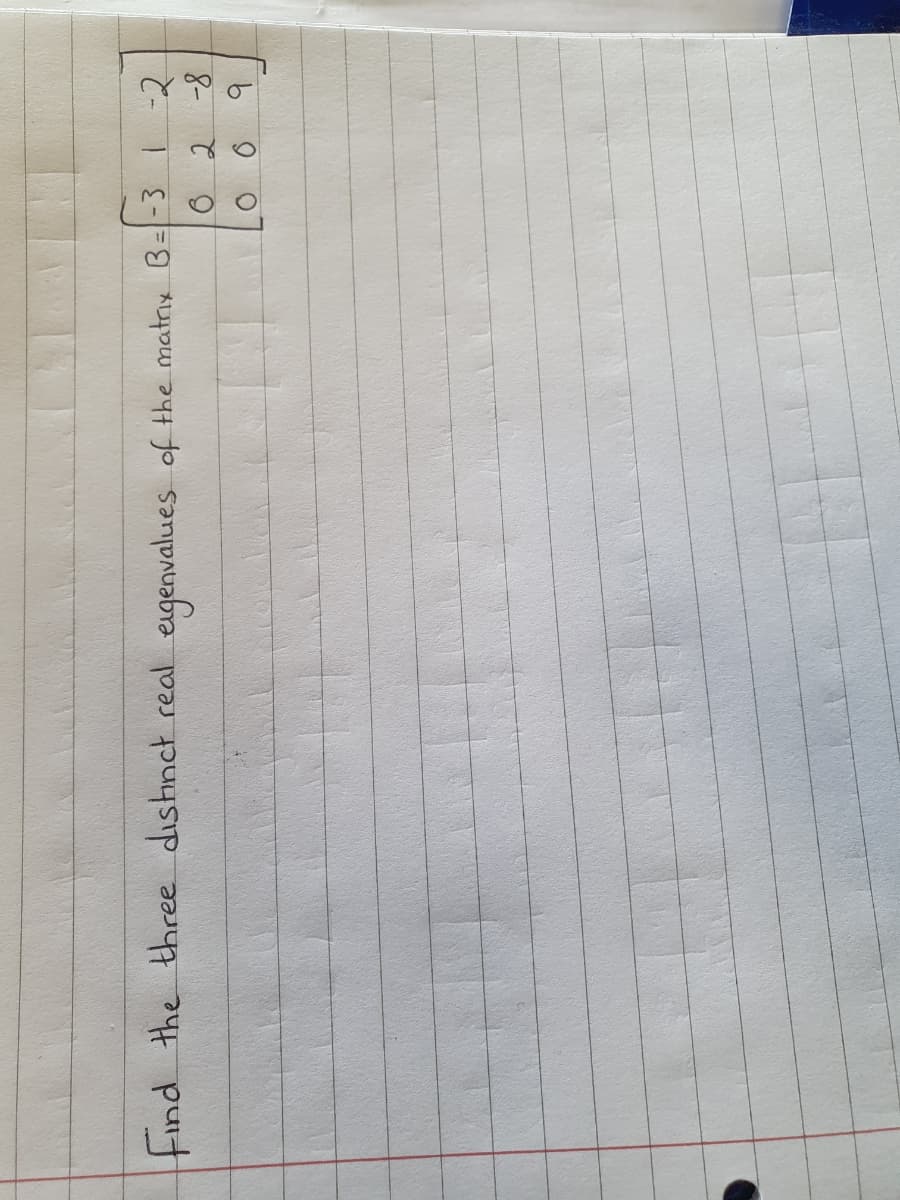 9.
6.
Find the three dishinct real eigenvalues of the matry B=-3 |-2
