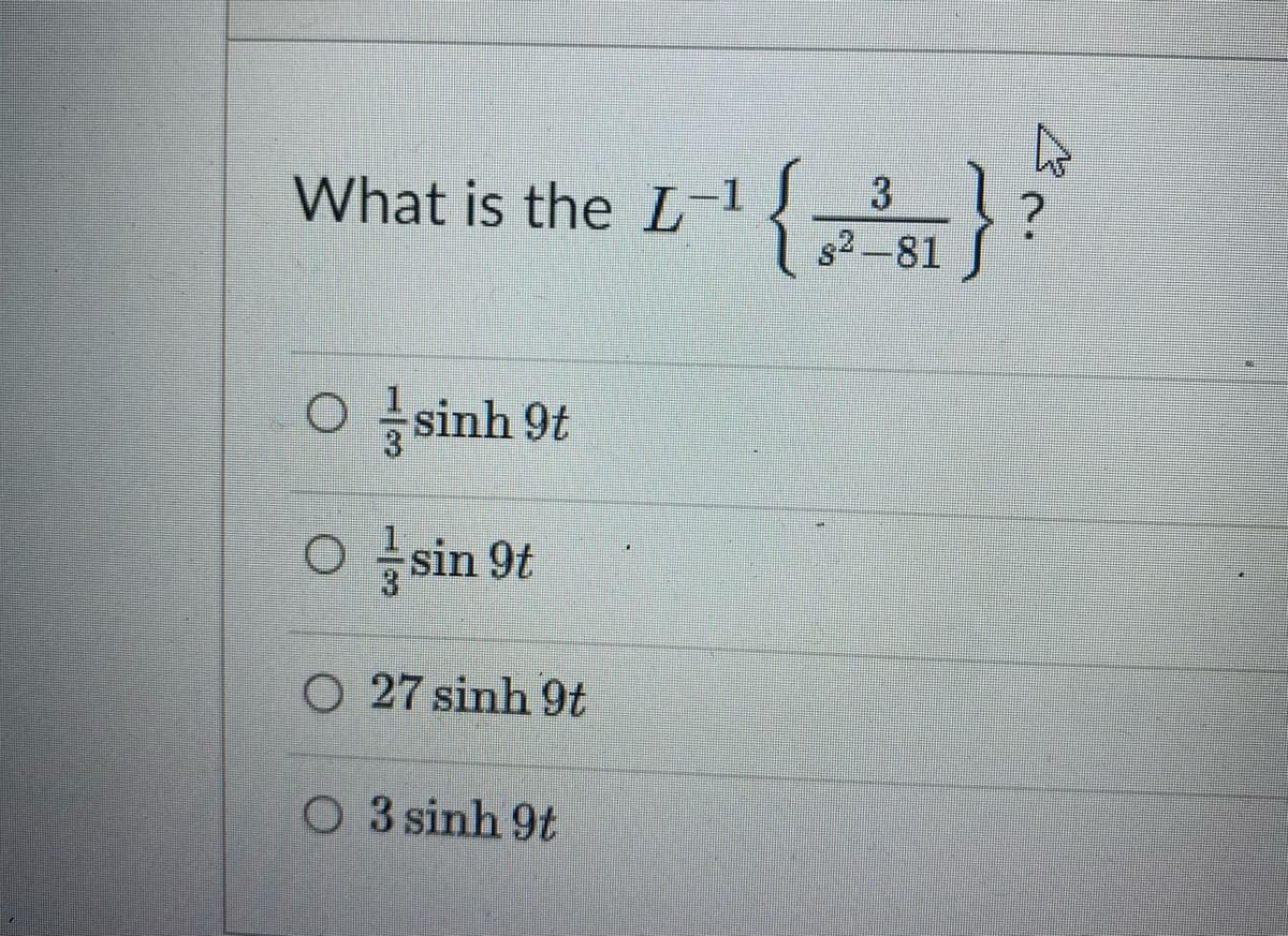 What is the L
O) sinh 9t
sin 9t
O 27 sinh 9t
O3 sinh 9t
{{
3
s²-81