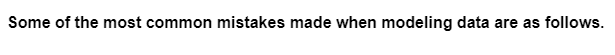 Some of the most common mistakes made when modeling data are as follows.