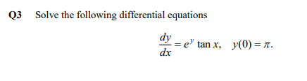 Q3 Solve the following differential equations
dy
= e'
dx
tan x, y(0) = r.
