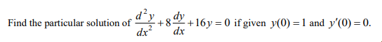 d²y gdy
Find the particular solution of
dx?
+16y = 0 if given y(0) = 1 and y'(0) = 0.
dx
