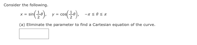 Consider the following.
x =
- sin(-).
, co0), -π < 0 < π
(a) Eliminate the parameter to find a Cartesian equation of the curve.
