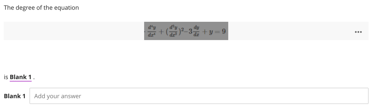 The degree of the equation
is Blank 1.
Blank 1 Add your answer
drª
+
(1²)²-34 +y=9
dr