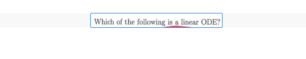 Which of the following is a linear ODE?