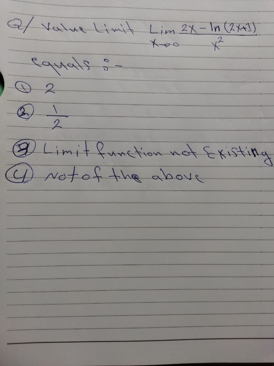 Q/ Value Limit Lim 2X - In (2x+I)
at
equals -
2.
@ Limit function not Existing
Netof the above
