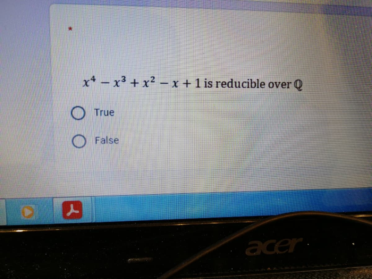 x - x³ + x² – x + 1 is reducible over Q
O True
False
acer
