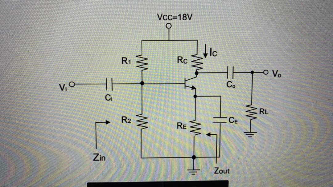 Vcc=18V
Ic
R1
Rc
O Vo
C.
V, a
Ci
RL
R2 3
CE
RE
Zin
Zout
