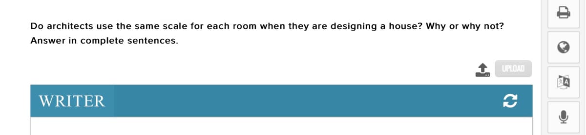 Do architects use the same scale for each room when they are designing a house? Why or why not?
Answer in complete sentences.
UPLOAD
WRITER
