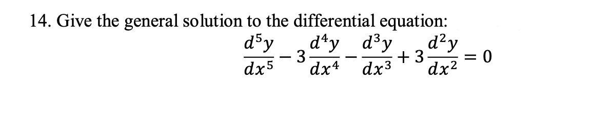 14. Give the general solution to the differential equation:
d5y
d'y d³y d²y
3.
=
dx5
dx4
+3
dx³ dx²
-
0