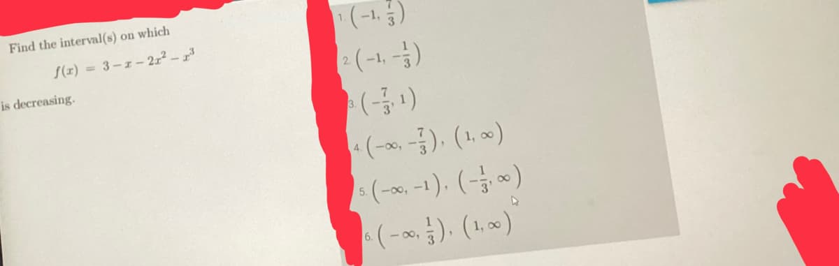 Find the interval(s) on which
f(x) = 3-1-21²-³
is decreasing.
1.
2 (-4,-3)
3.
4. (-∞, -3), (1, ∞)
s (-∞, -1), (-1/₁00)
5
6. (-∞, 3), (1,00)