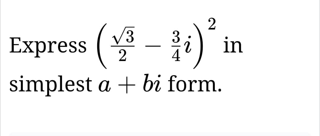 2
Express (-i)² i
3
3 in
2
simplest a + bi form.