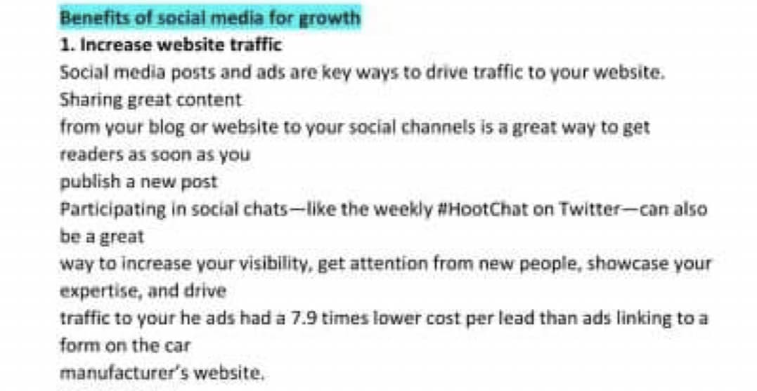 Benefits of social media for growth
1. Increase website traffic
Social media posts and ads are key ways to drive traffic to your website.
Sharing great content
from your blog or website to your social channels is a great way to get
readers as soon as you
publish a new post
Participating in social chats-like the weekly #HootChat on Twitter-can also
be a great
way to increase your visibility, get attention from new people, showcase your
expertise, and drive
traffic to your he ads had a 7.9 times lower cost per lead than ads linking to a
form on the car
manufacturer's website.
