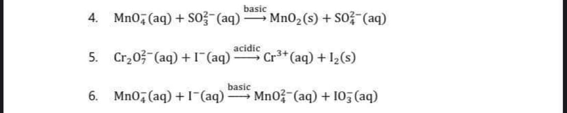 basic
4. Mno,(aq) + So? (aq)
Mn02(s) + S03 (aq)
acidic
5. Cr,03 (aq) +1(aq)
Cr** (aq) + 12(s)
basic
6. Mno, (aq) +1-(aq)
Mno (aq) + 105(aq)
