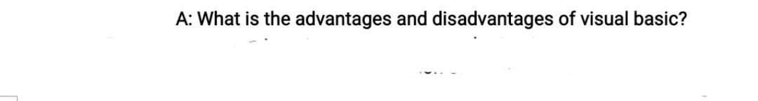 A: What is the advantages and disadvantages of visual basic?
