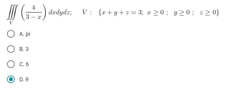 4
() dardydz;
V: {x+y+ z = 3; x 20; y 20; :> 0}
3
А. pi
В. З
С.б
D. 9
