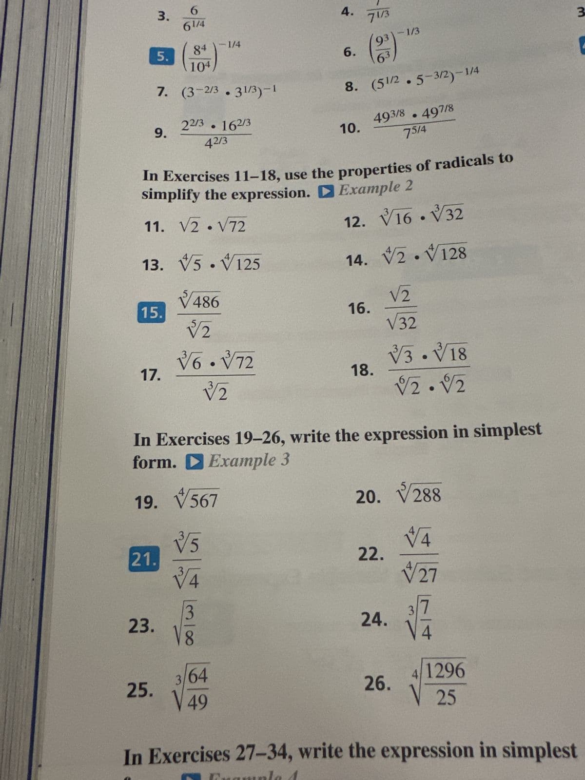 3.
5.
9.
7. (3-2/3.31/3)-1
22/3. 162/3
42/3
15.
6
61/4
11. V2
17.
23.
84)-1/4
21.
25.
104
13. 5.125
In Exercises 11-18, use the properties of radicals to
simplify the expression.
Example 2
12. V16.Ỷ32
14.
2. 128
•
V72
√486
√/2
√/6.72
√/2
√√5
V/4
3
V8
4.
6.
71/3
93
(3³)
10.
8. (51/2.5-3/2)-1/4
16.
493/8.497/8
7514
In Exercises 19-26, write the expression in simplest
form.
Example 3
19. 567
18.
-1/3
V2
√32
22.
√√3.18
√/2.1/2
20. √288
4
4/27
24.
26.
VZ
4/1296
V 25
3/64
V 49
In Exercises 27-34, write the expression in simplest
3
C