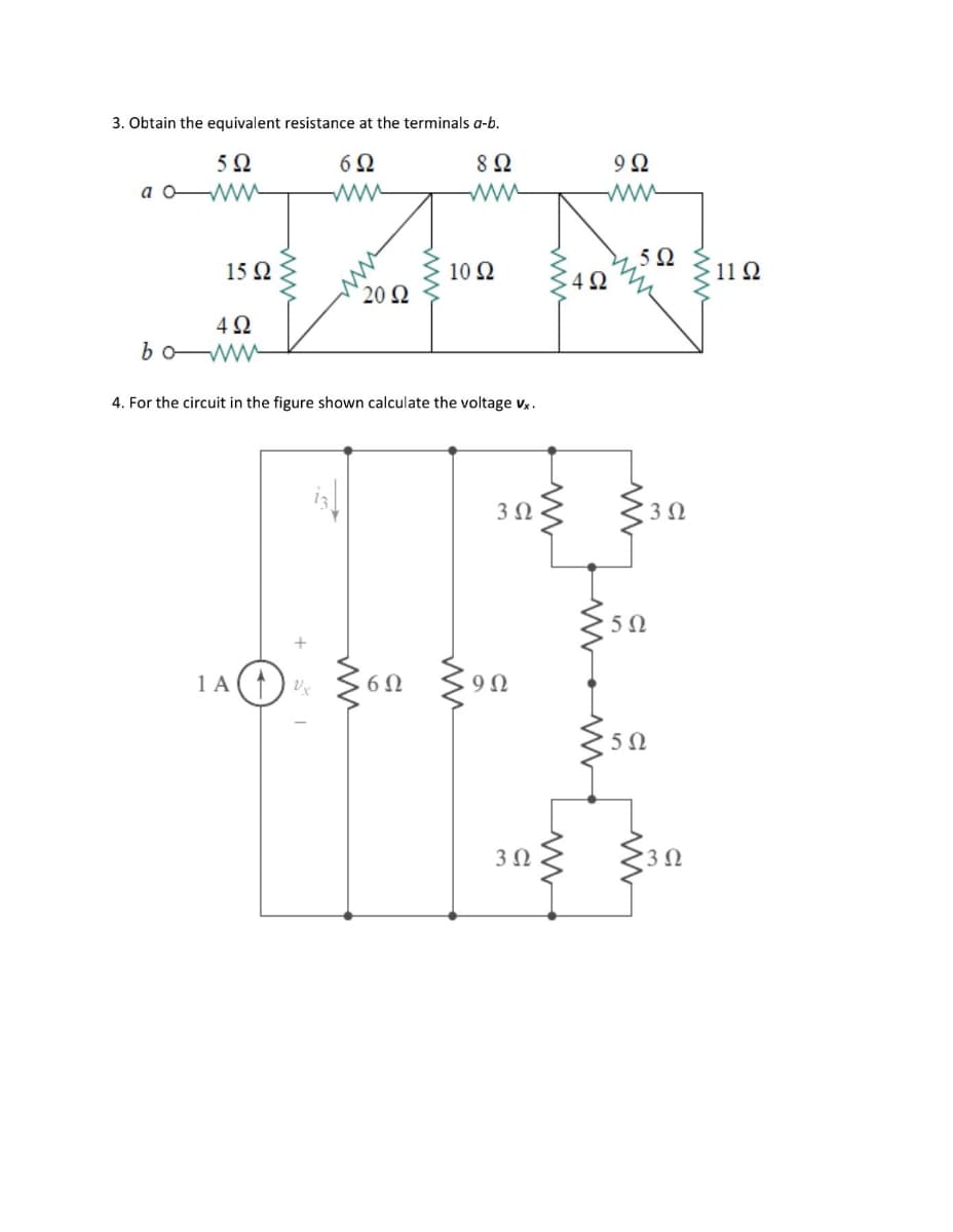 3. Obtain the equivalent resistance at the terminals a-b.
5Ω
ww
10 2
342
15 Q
11 2
20 2
boww
4. For the circuit in the figure shown calculate the voltage vx.
3 0
3 0
5Ω
1 A
6Ω
9Ω
5Ω
3 0
3 N
