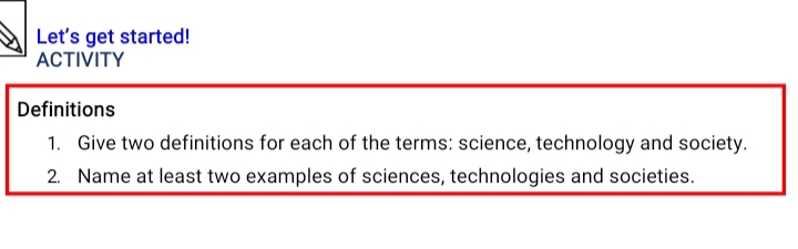 Let's get started!
АCTIVITY
Definitions
1. Give two definitions for each of the terms: science, technology and society.
2. Name at least two examples of sciences, technologies and societies.
