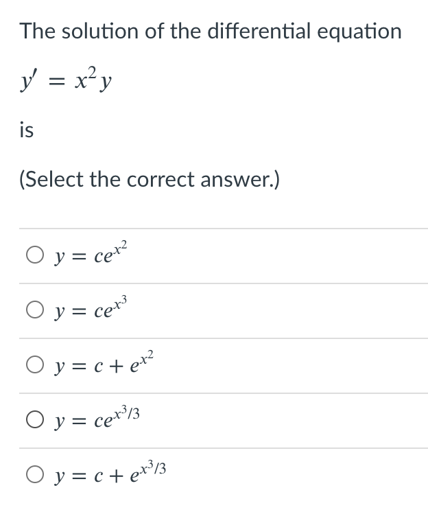 The solution of the differential equation
y = x²y
is
(Select the correct answer.)
O y = ce*?
O y = ce*
O y = c + e*
O y = ce*/3
O y = c + e*/3
