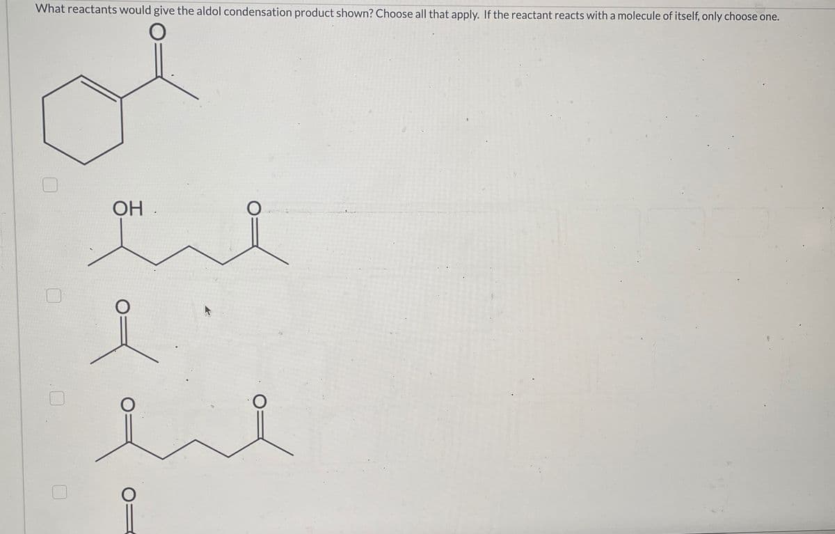 What reactants would give the aldol condensation product shown? Choose all that apply. If the reactant reacts with a molecule of itself, only choose one.
дня
ея