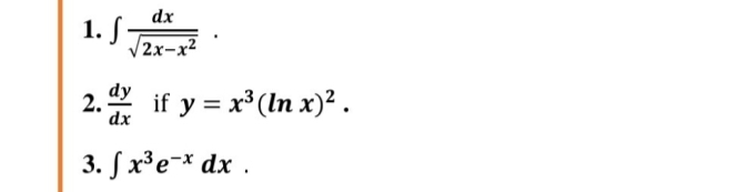 dx
1. S
V2x-x2
dy
2.
if y = x* (In x)² .
dx
3. S x³e-* dx .
