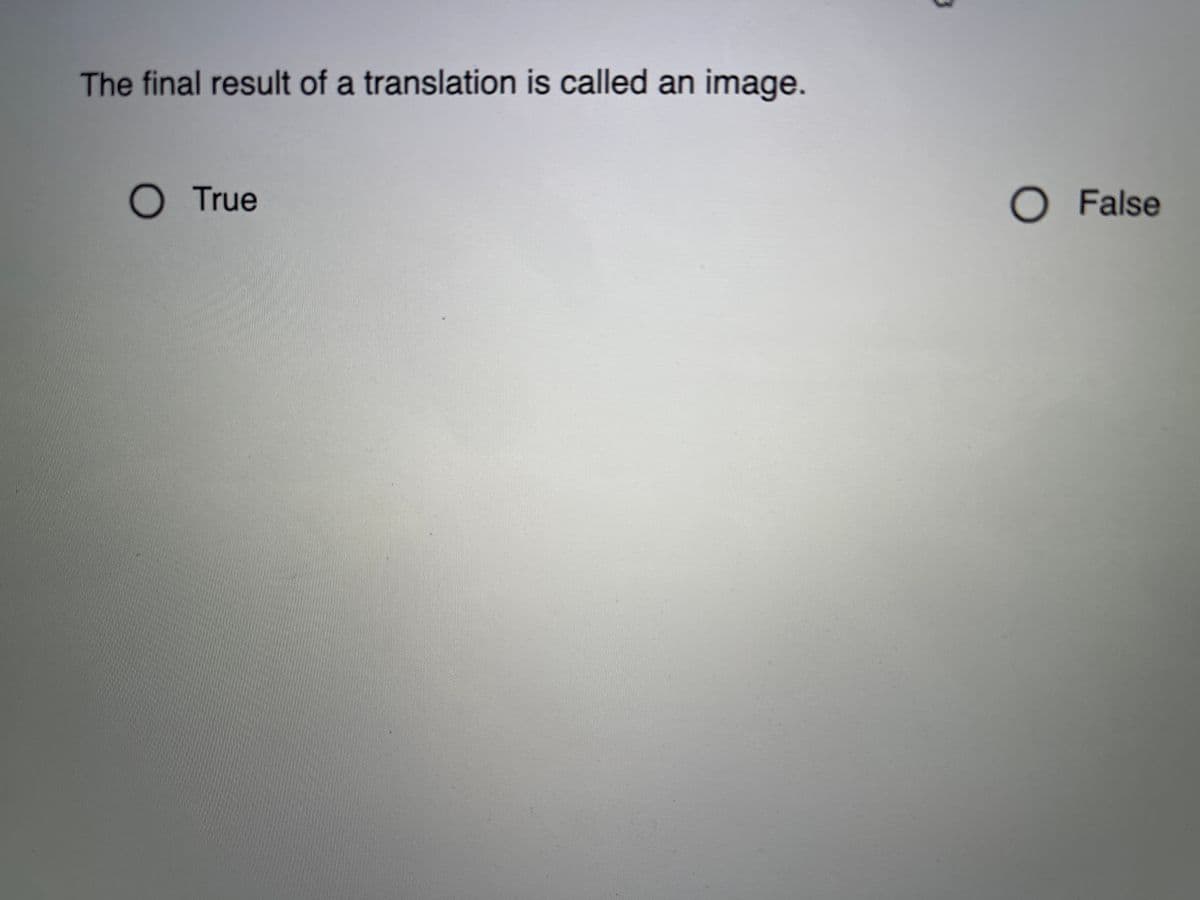 The final result of a translation is called an image.
O True
O False
