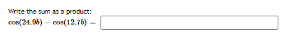 ## Converting Trigonometric Expressions

### Problem Statement

Write the sum as a product:

\[ \cos(24.9t) - \cos(12.7t) = \]

### Explanation

The image shows a mathematical problem where you need to transform a difference of cosines into a product form. This can typically be achieved using trigonometric identities.

Using the product-to-sum identities for cosine, we know:

\[ \cos(A) - \cos(B) = -2 \sin\left(\frac{A+B}{2}\right) \sin\left(\frac{A-B}{2}\right) \]

Here, \( A \) is \( 24.9t \) and \( B \) is \( 12.7t \).

#### Steps:

1. **Calculate \( A + B \) and divide by 2**
    \[ \frac{24.9t + 12.7t}{2} = \frac{37.6t}{2} = 18.8t \]

2. **Calculate \( A - B \) and divide by 2**
    \[ \frac{24.9t - 12.7t}{2} = \frac{12.2t}{2} = 6.1t \]

3. **Substitute into the identity**
    \[ \cos(24.9t) - \cos(12.7t) = -2 \sin(18.8t) \sin(6.1t) \]

### Conclusion

Therefore, the difference of cosines \( \cos(24.9t) - \cos(12.7t) \) can be written as the product:

\[ \cos(24.9t) - \cos(12.7t) = -2 \sin(18.8t) \sin(6.1t) \]

Fill in the product in the provided blank box for the transformation.

This exercise helps students to understand and utilize trigonometric identities for converting sums or differences of trigonometric functions into products.