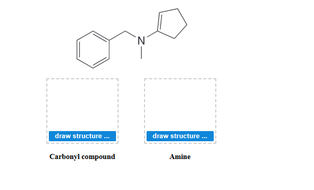 'N'
draw structure.
draw structure .
Carbonyl compound
Amine
