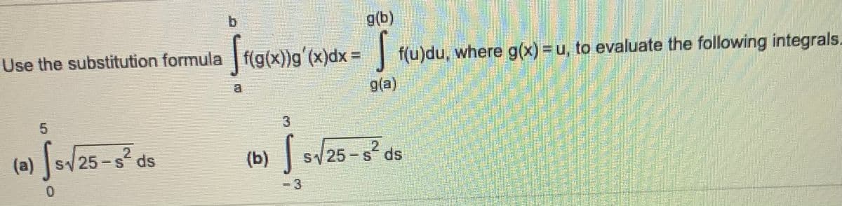 b
g(b)
Use the substitution formula f(g(x))g (x)dx3D
f(u)du, where g(x) =u, to evaluate the following integrals.
g(a)
a.
Sav25-3²
(b) |
(a) S25-s ds
Sy25-s ds
0.
-3
